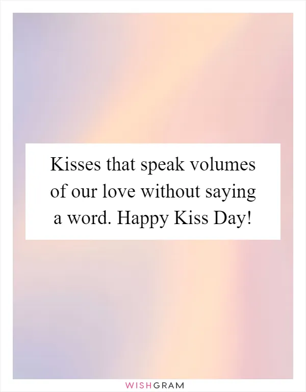 Kisses that speak volumes of our love without saying a word. Happy Kiss Day!