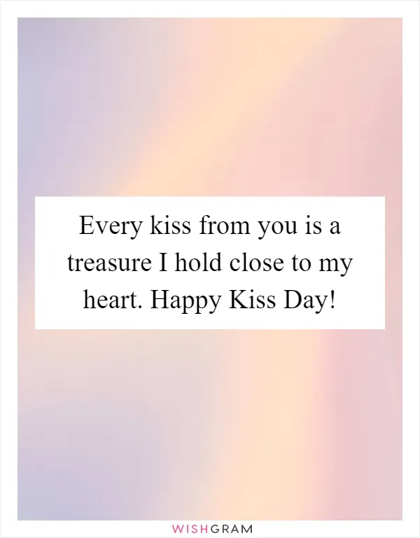 Every kiss from you is a treasure I hold close to my heart. Happy Kiss Day!