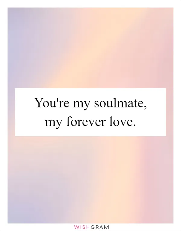 You're my soulmate, my forever love