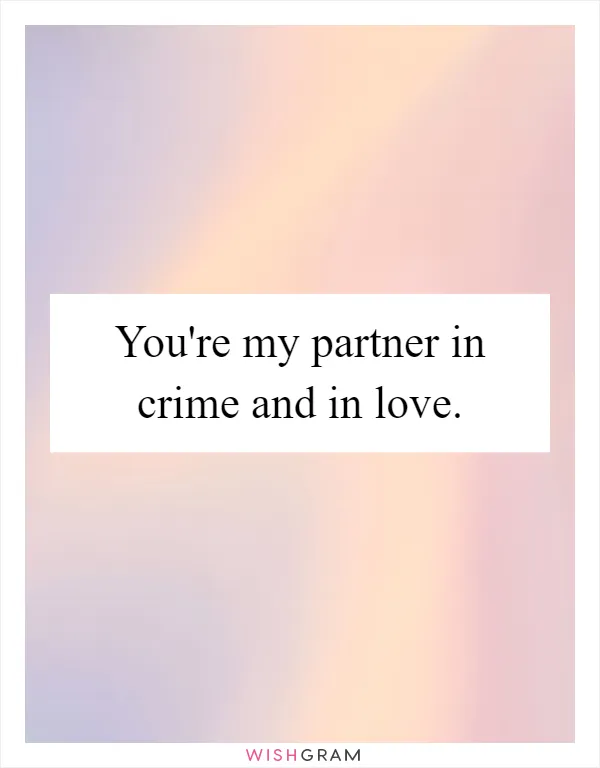 You're my partner in crime and in love