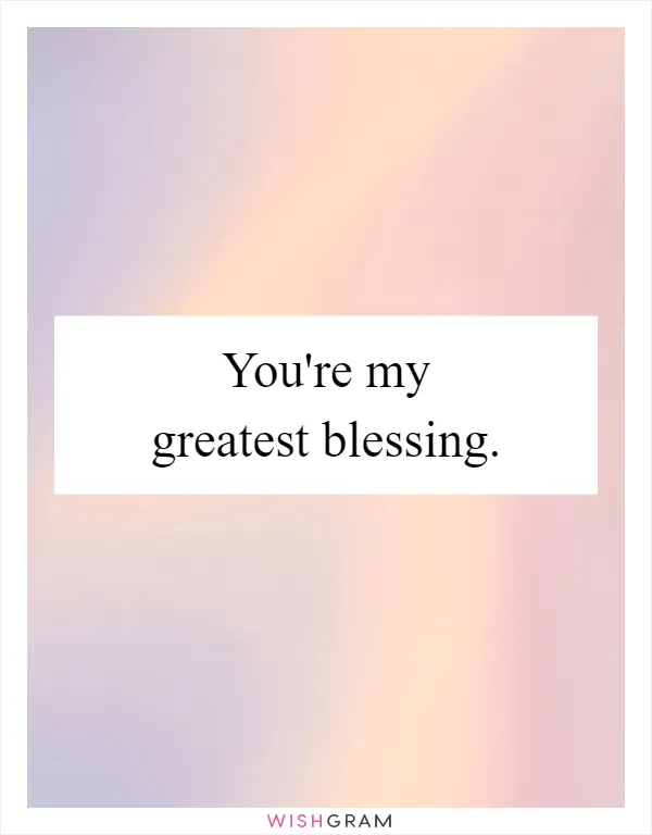 You're my greatest blessing