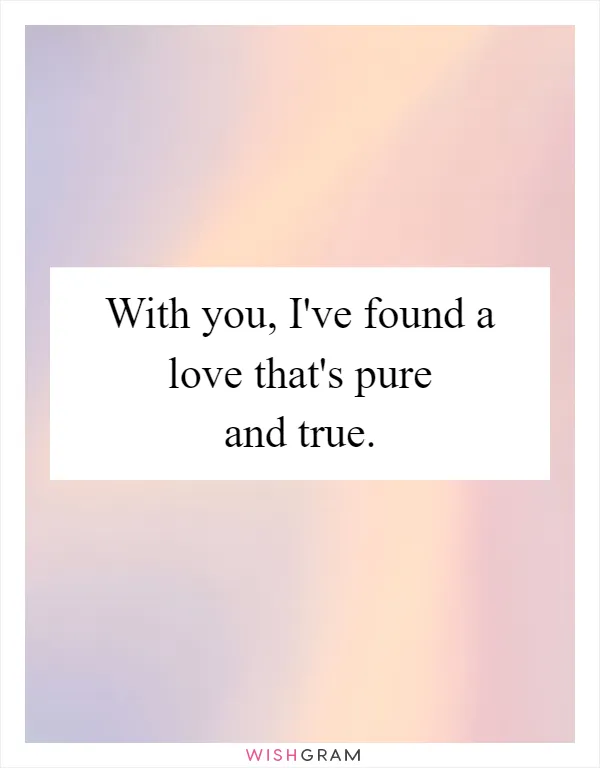 With you, I've found a love that's pure and true