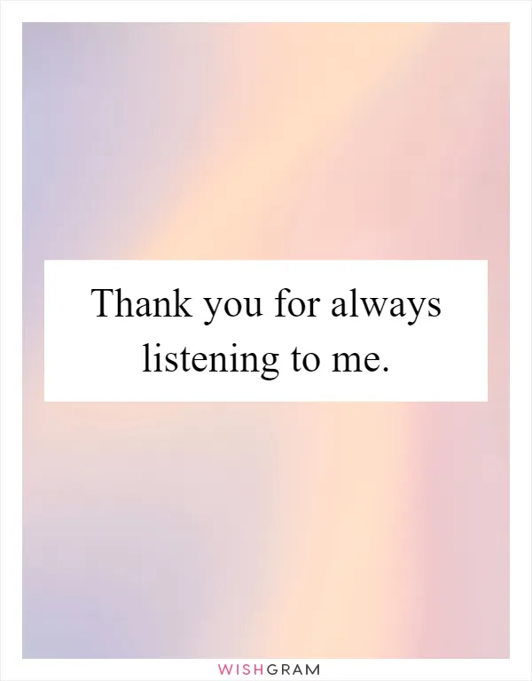 Thank you for always listening to me