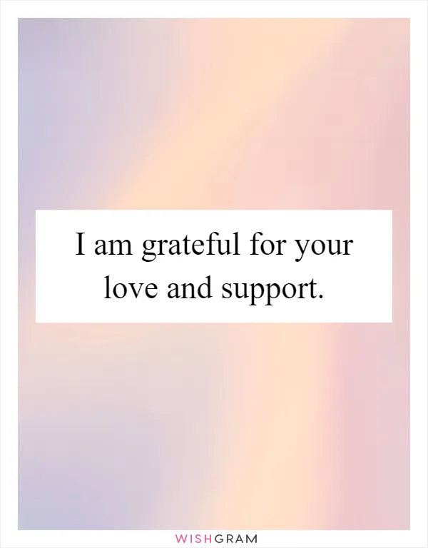 I am grateful for your love and support