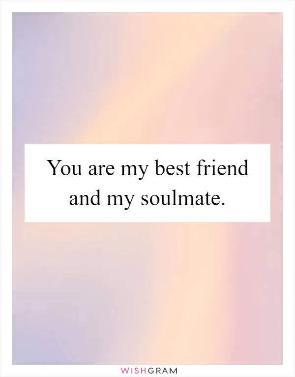 You are my best friend and my soulmate