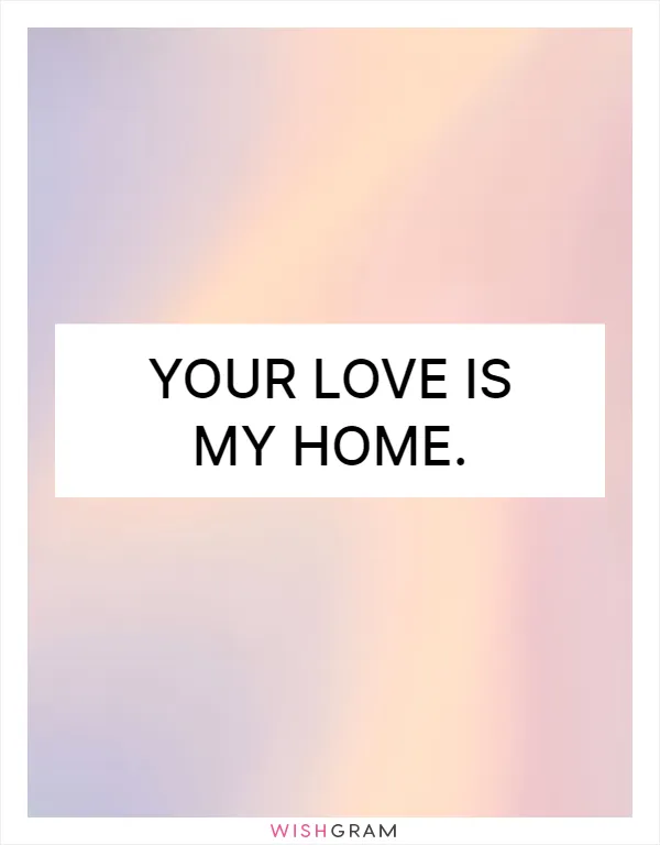 Your love is my home