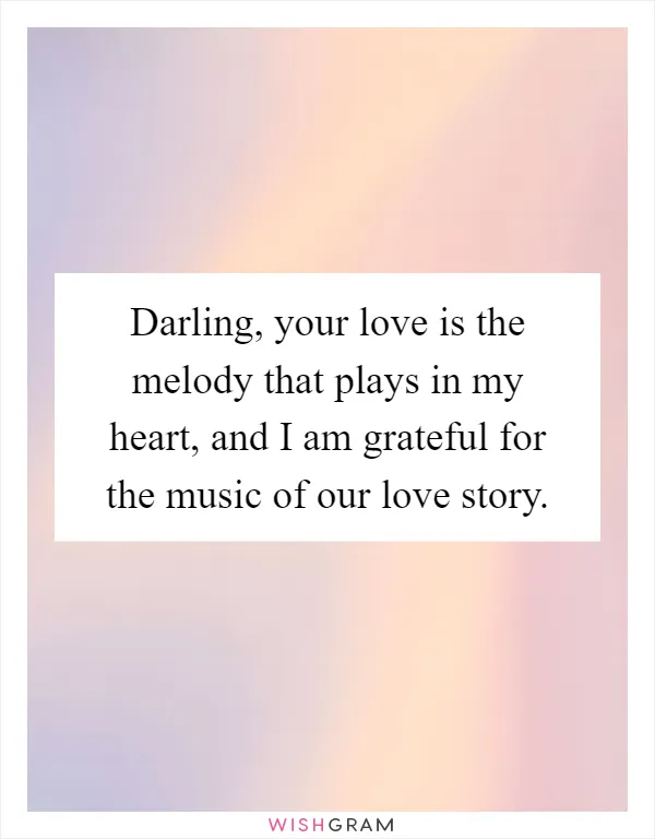Darling, your love is the melody that plays in my heart, and I am grateful for the music of our love story