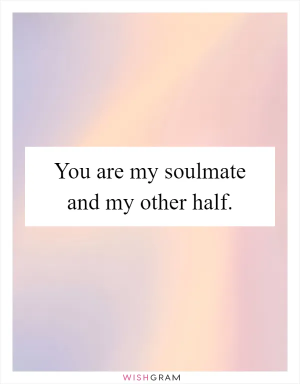 You are my soulmate and my other half