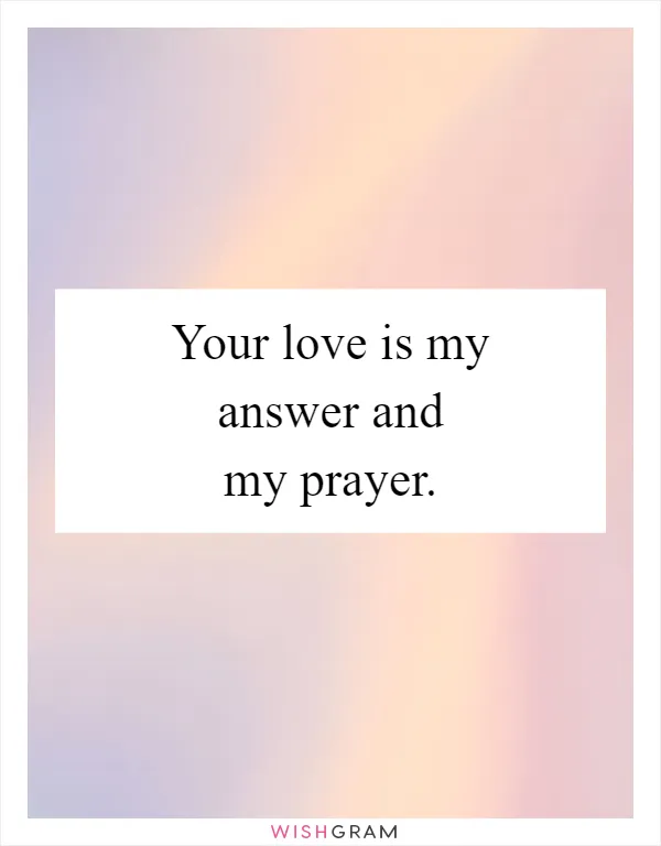 Your love is my answer and my prayer
