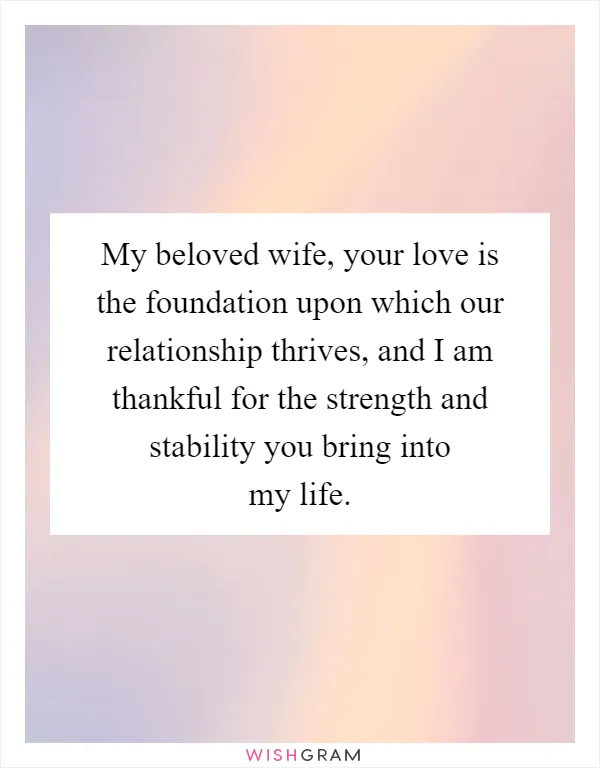 My beloved wife, your love is the foundation upon which our relationship thrives, and I am thankful for the strength and stability you bring into my life