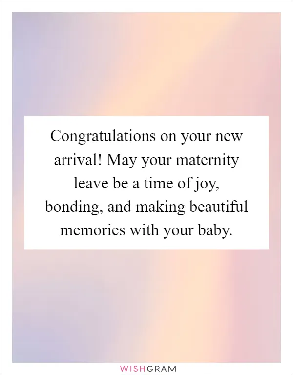 Congratulations on your new arrival! May your maternity leave be a time of joy, bonding, and making beautiful memories with your baby