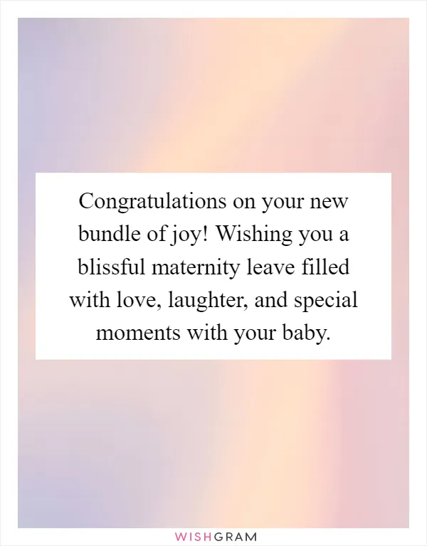 Congratulations on your new bundle of joy! Wishing you a blissful maternity leave filled with love, laughter, and special moments with your baby