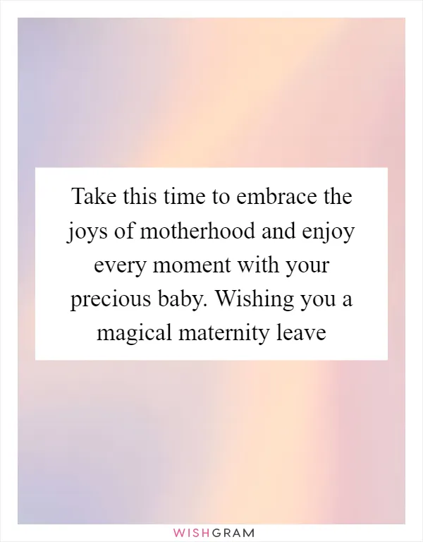 Take this time to embrace the joys of motherhood and enjoy every moment with your precious baby. Wishing you a magical maternity leave