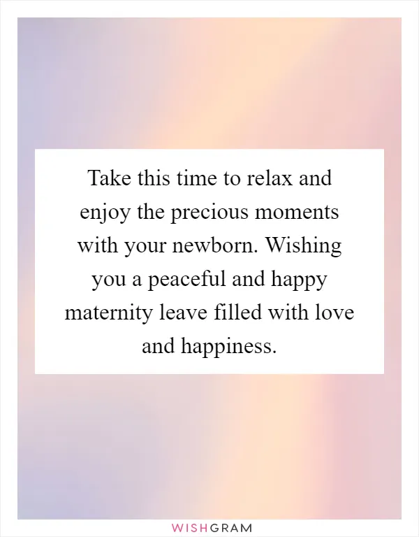 Take this time to relax and enjoy the precious moments with your newborn. Wishing you a peaceful and happy maternity leave filled with love and happiness