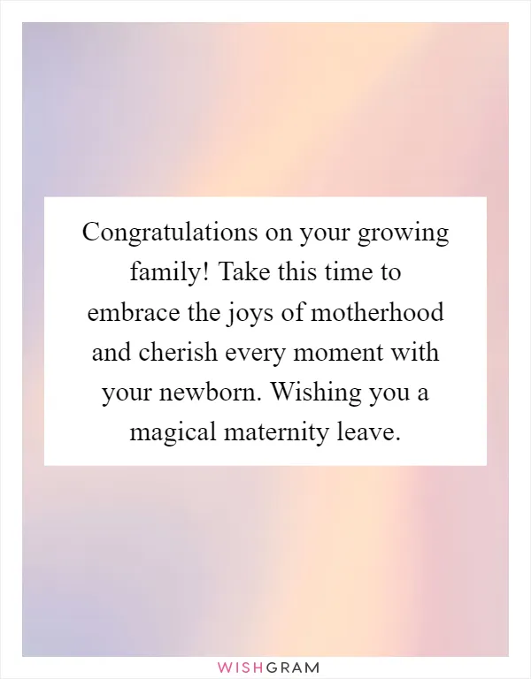 Congratulations on your growing family! Take this time to embrace the joys of motherhood and cherish every moment with your newborn. Wishing you a magical maternity leave