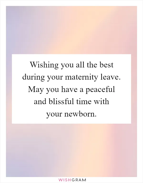 Wishing you all the best during your maternity leave. May you have a peaceful and blissful time with your newborn