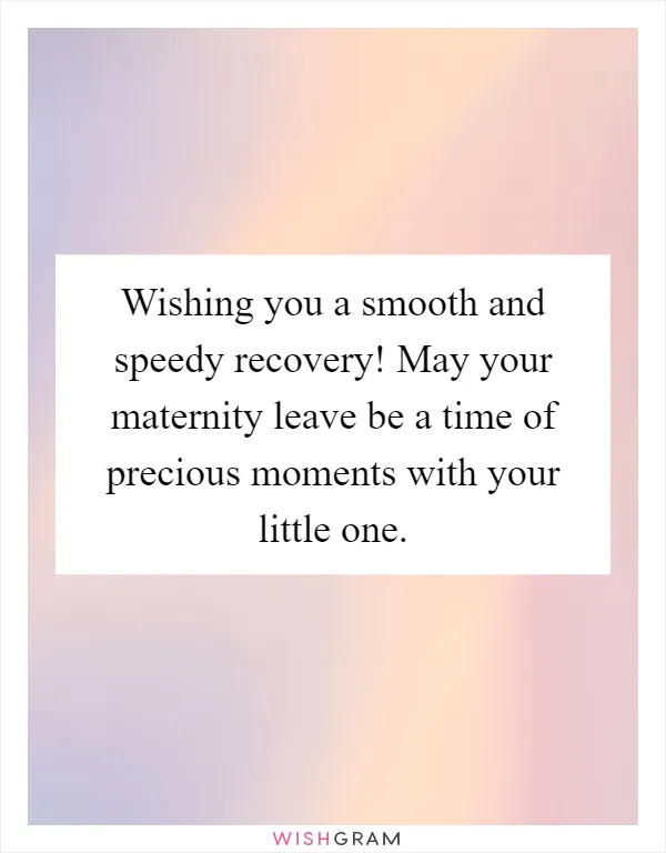 Wishing you a smooth and speedy recovery! May your maternity leave be a time of precious moments with your little one