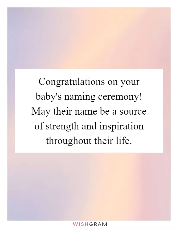 Congratulations on your baby's naming ceremony! May their name be a source of strength and inspiration throughout their life