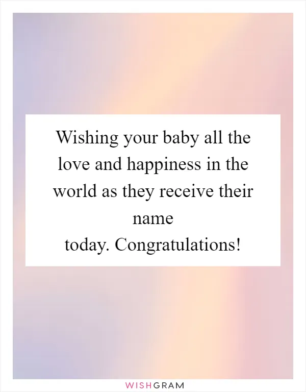Wishing your baby all the love and happiness in the world as they receive their name today. Congratulations!