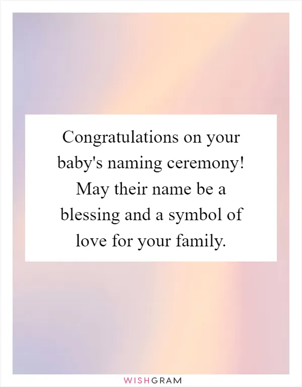 Congratulations on your baby's naming ceremony! May their name be a blessing and a symbol of love for your family