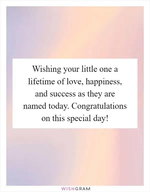 Wishing your little one a lifetime of love, happiness, and success as they are named today. Congratulations on this special day!