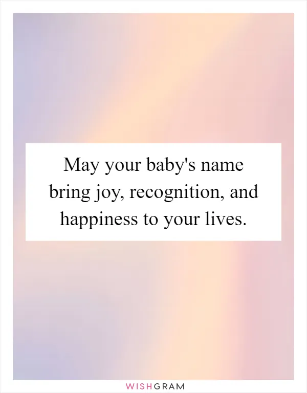 May your baby's name bring joy, recognition, and happiness to your lives