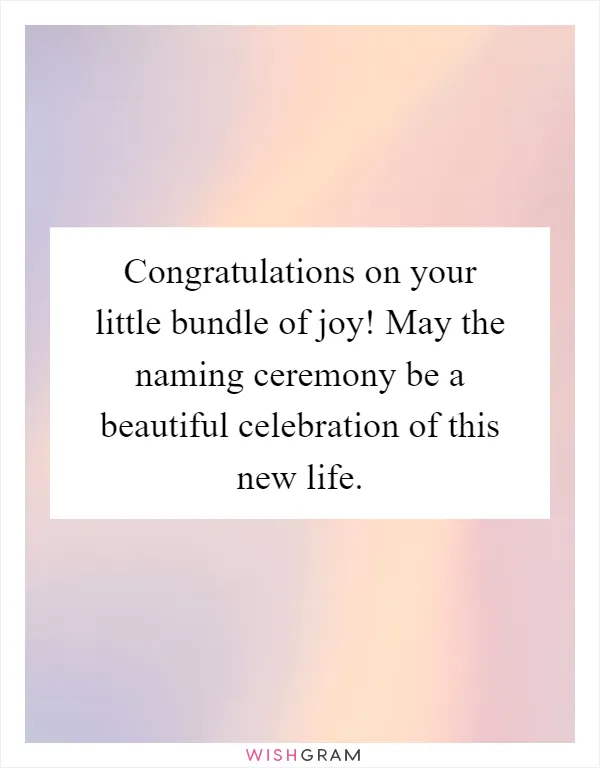 Congratulations on your little bundle of joy! May the naming ceremony be a beautiful celebration of this new life