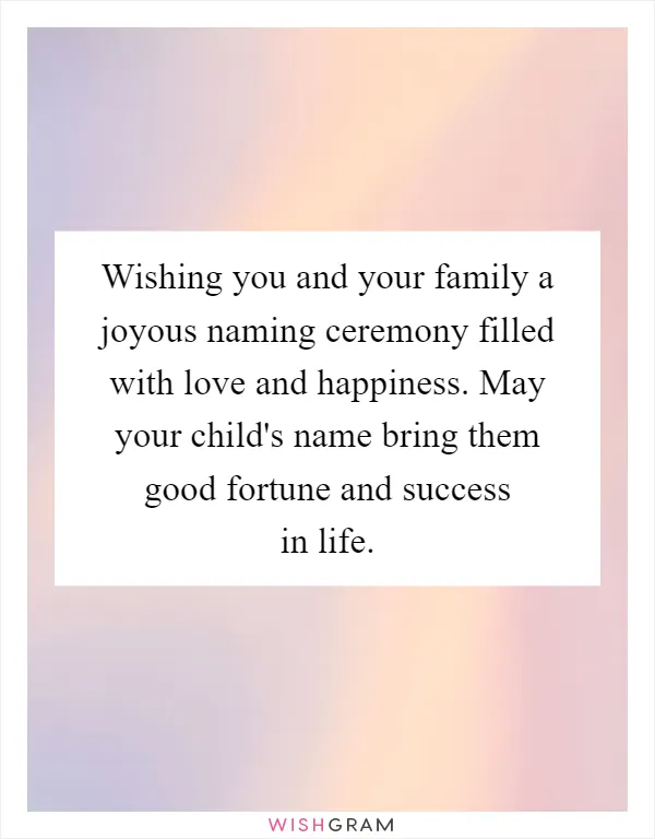 Wishing you and your family a joyous naming ceremony filled with love and happiness. May your child's name bring them good fortune and success in life