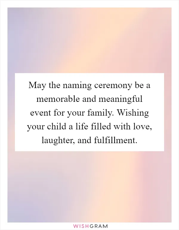 May the naming ceremony be a memorable and meaningful event for your family. Wishing your child a life filled with love, laughter, and fulfillment