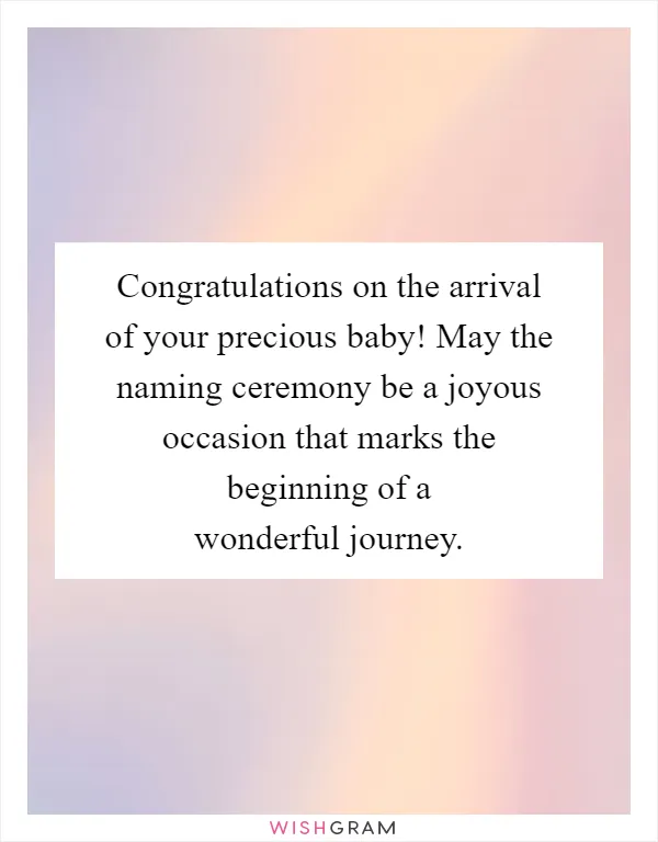 Congratulations on the arrival of your precious baby! May the naming ceremony be a joyous occasion that marks the beginning of a wonderful journey