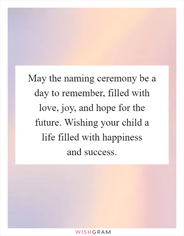 May the naming ceremony be a day to remember, filled with love, joy, and hope for the future. Wishing your child a life filled with happiness and success