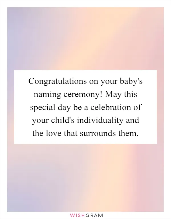 Congratulations on your baby's naming ceremony! May this special day be a celebration of your child's individuality and the love that surrounds them