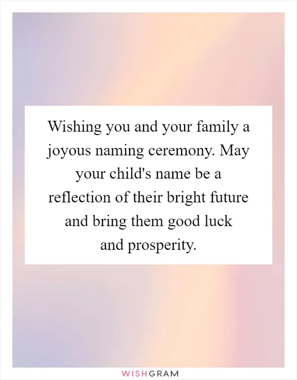 Wishing you and your family a joyous naming ceremony. May your child's name be a reflection of their bright future and bring them good luck and prosperity