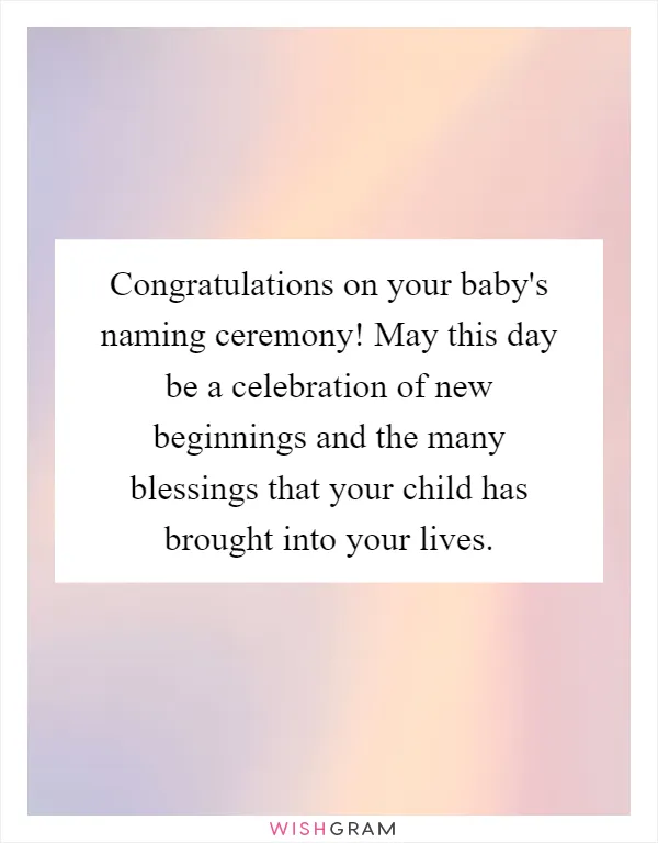 Congratulations on your baby's naming ceremony! May this day be a celebration of new beginnings and the many blessings that your child has brought into your lives