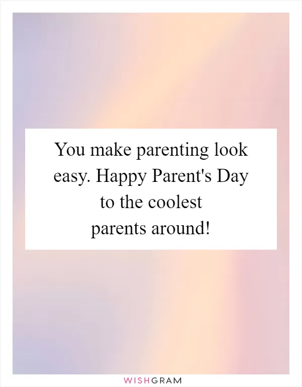 You make parenting look easy. Happy Parent's Day to the coolest parents around!