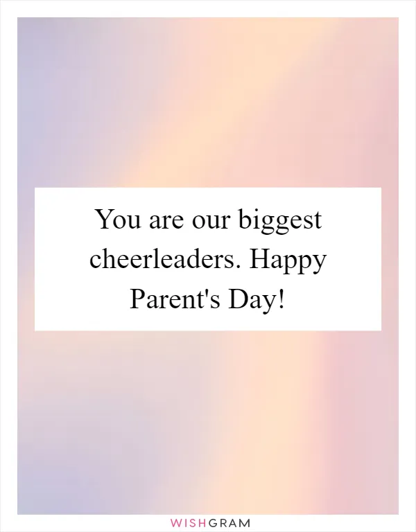 You are our biggest cheerleaders. Happy Parent's Day!