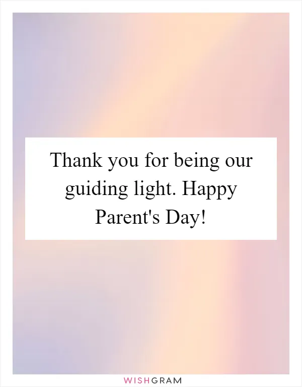 Thank you for being our guiding light. Happy Parent's Day!