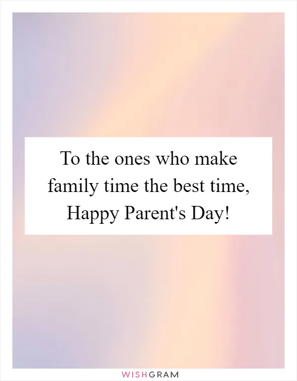 To the ones who make family time the best time, Happy Parent's Day!