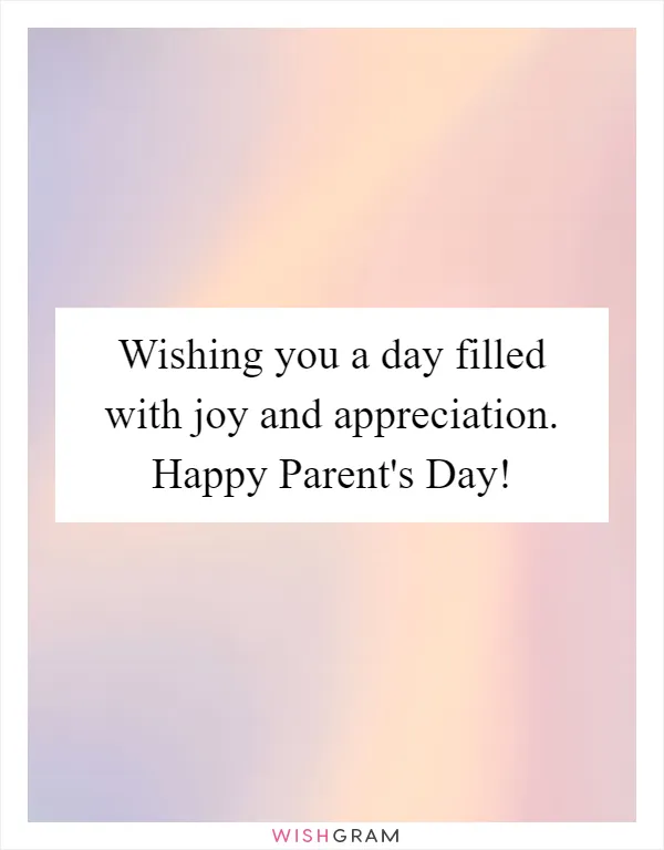 Wishing you a day filled with joy and appreciation. Happy Parent's Day!
