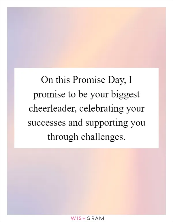 On this Promise Day, I promise to be your biggest cheerleader, celebrating your successes and supporting you through challenges