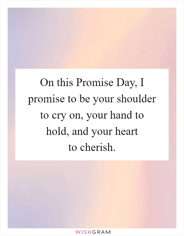 On this Promise Day, I promise to be your shoulder to cry on, your hand to hold, and your heart to cherish