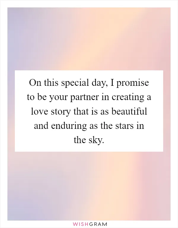 On this special day, I promise to be your partner in creating a love story that is as beautiful and enduring as the stars in the sky
