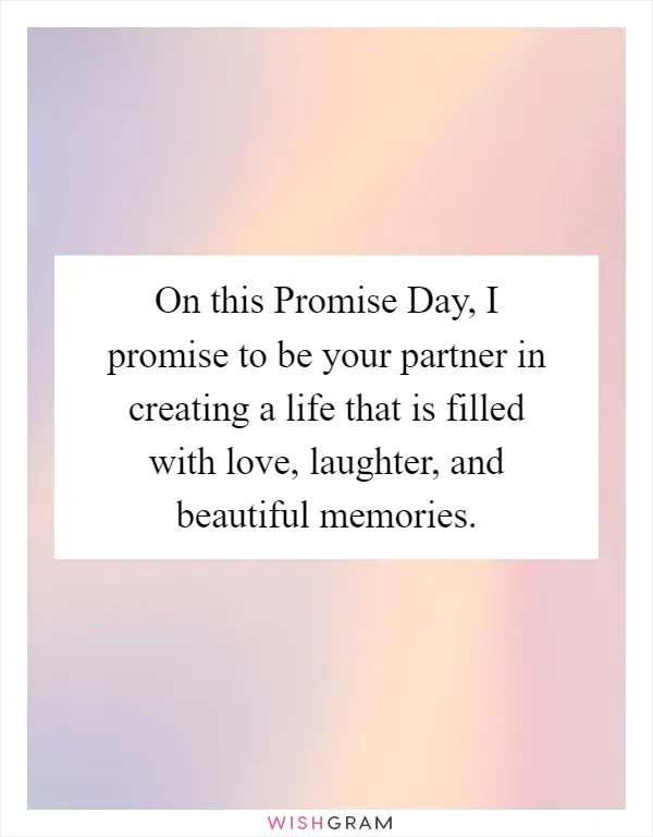 On this Promise Day, I promise to be your partner in creating a life that is filled with love, laughter, and beautiful memories
