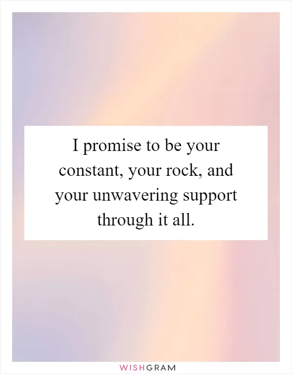 I promise to be your constant, your rock, and your unwavering support through it all