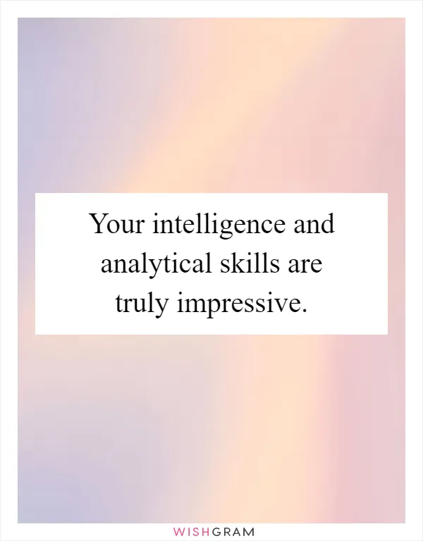 Your intelligence and analytical skills are truly impressive