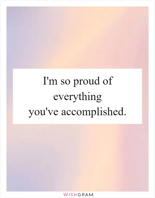 I'm so proud of everything you've accomplished