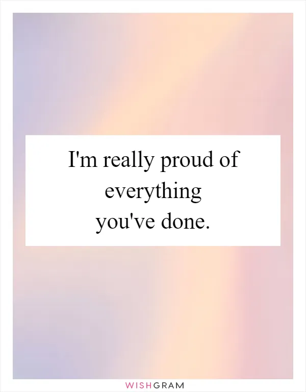 I'm really proud of everything you've done
