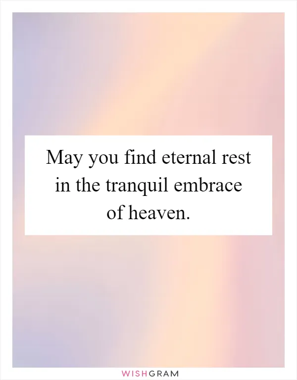 May you find eternal rest in the tranquil embrace of heaven