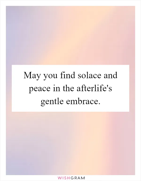 May you find solace and peace in the afterlife's gentle embrace