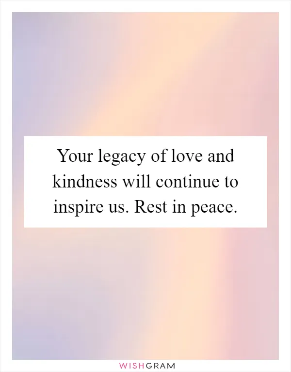 Your legacy of love and kindness will continue to inspire us. Rest in peace